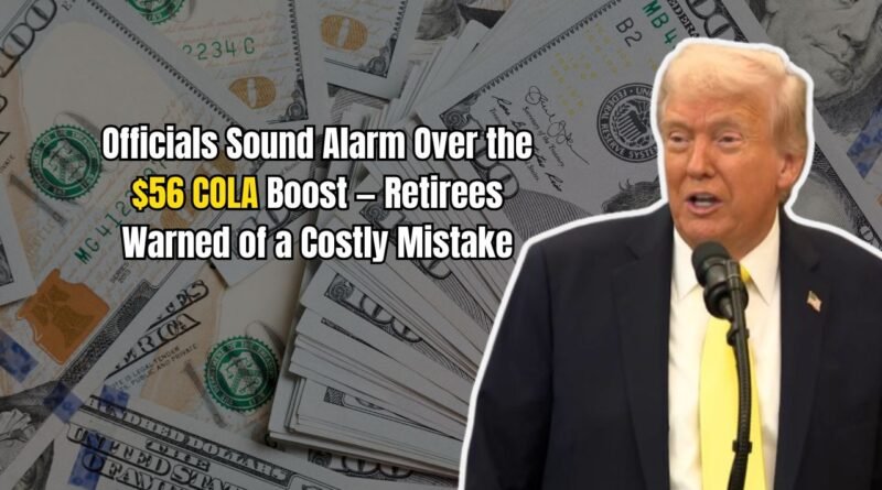 Officials Sound Alarm Over the $56 COLA Boost — Retirees Warned of a Costly Mistake