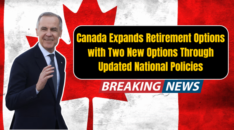 Canada Expands Retirement Options with Two New Options Through Updated National Policies