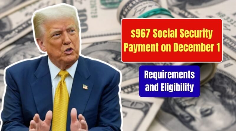 Who Gets the $967 Social Security Payment on December 1 2025 Requirements and Eligibility